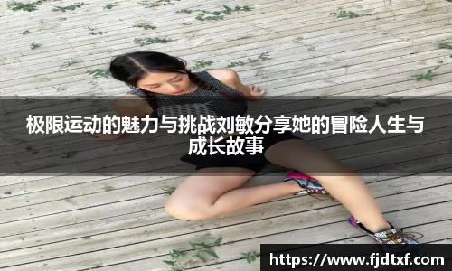 极限运动的魅力与挑战刘敏分享她的冒险人生与成长故事